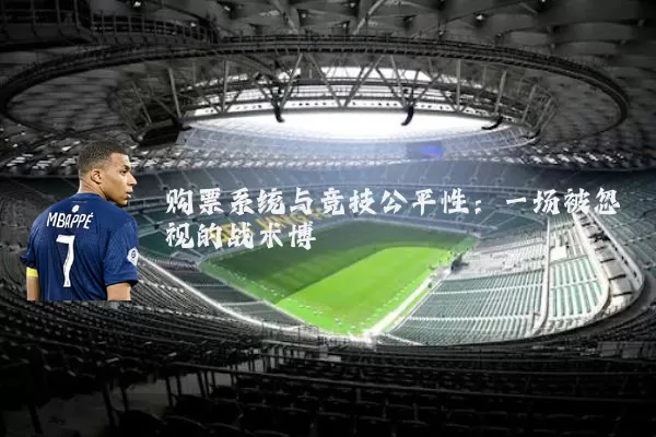 购票系统与竞技公平性：一场被忽视的战术博弈