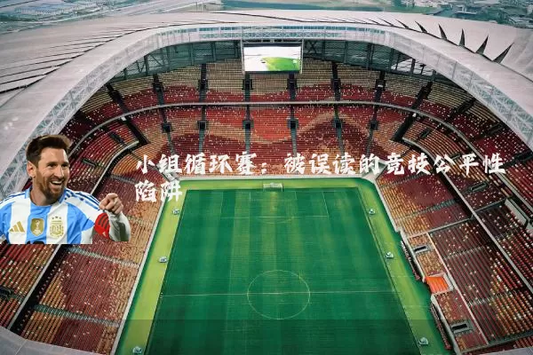 小组循环赛：被误读的竞技公平性陷阱