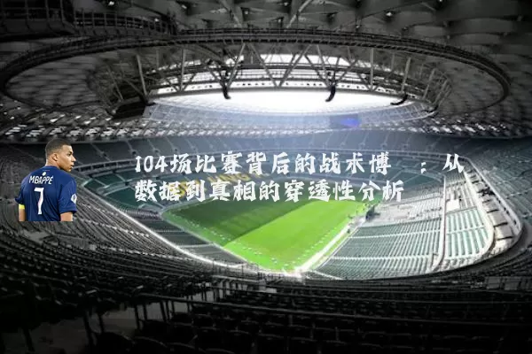 104场比赛背后的战术博弈：从数据到真相的穿透性分析