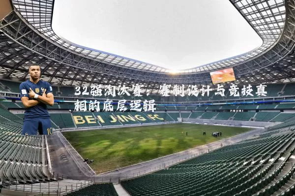 32强淘汰赛：赛制设计与竞技真相的底层逻辑