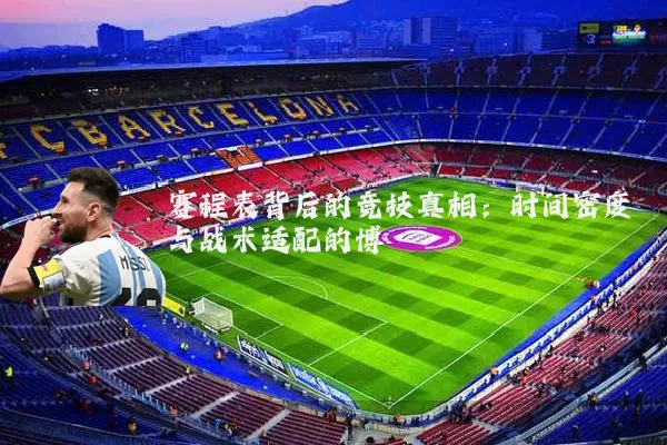 赛程表背后的竞技真相:时间密度与战术适配的博弈